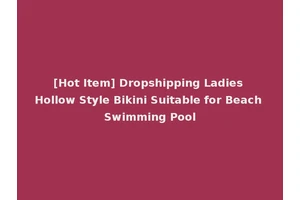 [Hot Item] Dropshipping Ladies Hollow Style Bikini Suitable for Beach Swimming Pool