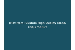 [Hot Item] Custom High Quality Men's T-Shirt
