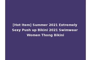 [Hot Item] Summer 2021 Extremely Sexy Push up Bikini 2021 Swimwear Women Thong Bikini