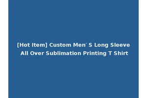 [Hot Item] Custom Men′ S Long Sleeve All Over Sublimation Printing T Shirt