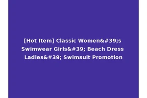 [Hot Item] Classic Women's Swimwear Girls' Beach Dress Ladies' Swimsuit Promotion