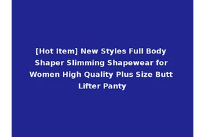 [Hot Item] New Styles Full Body Shaper Slimming Shapewear for Women High Quality Plus Size Butt Lifter Panty