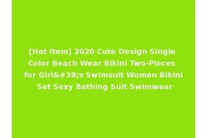 [Hot Item] 2020 Cute Design Single Color Beach Wear Bikini Two-Pieces for Girl's Swimsuit Women Bikini Set Sexy Bathing Suit Swimwear