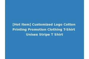 [Hot Item] Customized Logo Cotton Printing Promotion Clothing T-Shirt Unisex Stripe T Shirt