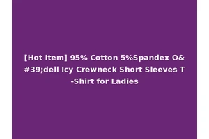 [Hot Item] 95% Cotton 5%Spandex O'dell Icy Crewneck Short Sleeves T-Shirt for Ladies