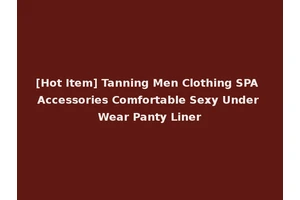 [Hot Item] Tanning Men Clothing SPA Accessories Comfortable Sexy Under Wear Panty Liner