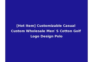 [Hot Item] Customizable Casual Custom Wholesale Men′ S Cotton Golf Logo Design Polo