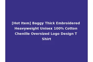 [Hot Item] Baggy Thick Embroidered Heavyweight Unisex 100% Cotton Chenille Oversized Logo Design T Shirt