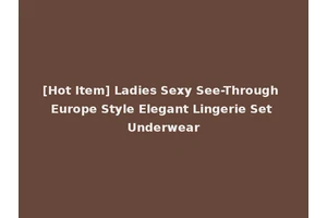 [Hot Item] Ladies Sexy See-Through Europe Style Elegant Lingerie Set Underwear