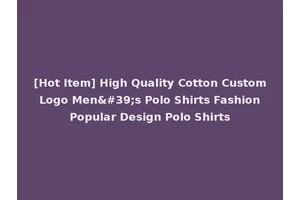 [Hot Item] High Quality Cotton Custom Logo Men's Polo Shirts Fashion Popular Design Polo Shirts