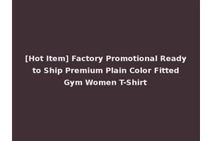 [Hot Item] Factory Promotional Ready to Ship Premium Plain Color Fitted Gym Women T-Shirt