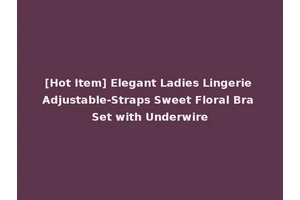 [Hot Item] Elegant Ladies Lingerie Adjustable-Straps Sweet Floral Bra Set with Underwire