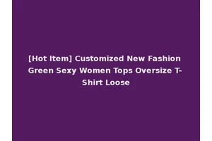 [Hot Item] Customized New Fashion Green Sexy Women Tops Oversize T-Shirt Loose