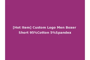 [Hot Item] Custom Logo Men Boxer Short 95%Cotton 5%Spandex