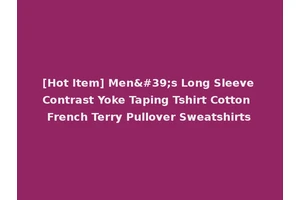 [Hot Item] Men's Long Sleeve Contrast Yoke Taping Tshirt Cotton French Terry Pullover Sweatshirts