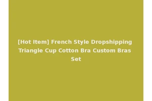 [Hot Item] French Style Dropshipping Triangle Cup Cotton Bra Custom Bras Set