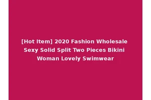 [Hot Item] 2020 Fashion Wholesale Sexy Solid Split Two Pieces Bikini Woman Lovely Swimwear