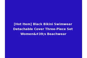 [Hot Item] Black Bikini Swimwear Detachable Cover Three-Piece Set Women's Beachwear