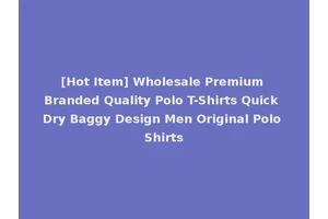 [Hot Item] Wholesale Premium Branded Quality Polo T-Shirts Quick Dry Baggy Design Men Original Polo Shirts