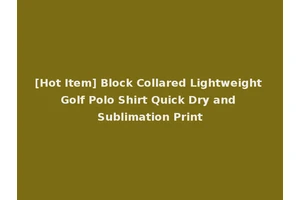 [Hot Item] Block Collared Lightweight Golf Polo Shirt Quick Dry and Sublimation Print
