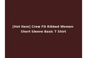 [Hot Item] Crew Fit Ribbed Women Short Sleeve Basic T Shirt