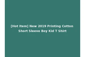 [Hot Item] New 2019 Printing Cotton Short Sleeve Boy Kid T Shirt