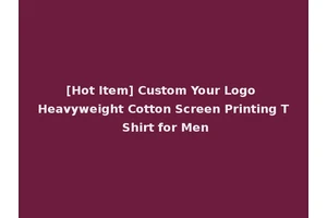 [Hot Item] Custom Your Logo Heavyweight Cotton Screen Printing T Shirt for Men