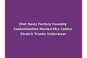 [Hot Item] Factory Foundry Customization Men's Cotton Stretch Trunks Underwear