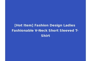 [Hot Item] Fashion Design Ladies Fashionable V-Neck Short Sleeved T-Shirt