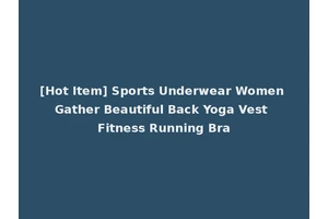 [Hot Item] Sports Underwear Women Gather Beautiful Back Yoga Vest Fitness Running Bra