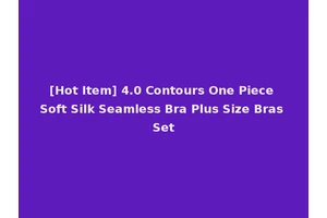 [Hot Item] 4.0 Contours One Piece Soft Silk Seamless Bra Plus Size Bras Set