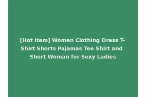 [Hot Item] Women Clothing Dress T-Shirt Shorts Pajamas Tee Shirt and Short Woman for Sexy Ladies