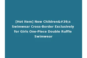 [Hot Item] New Children's Swimwear Cross-Border Exclusively for Girls One-Piece Double Ruffle Swimwear