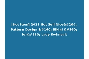 [Hot Item] 2021 Hot Sell Nice  Pattern Design   Bikini   for  Lady Swimsuit