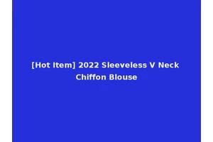 [Hot Item] 2022 Sleeveless V Neck Chiffon Blouse