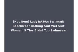 [Hot Item] Lady's Swimsuit Beachwear Bathing Suit Wet Suit Women′ S Ties Bikini Top Swimwear