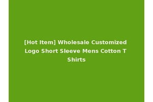 [Hot Item] Wholesale Customized Logo Short Sleeve Mens Cotton T Shirts
