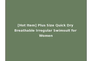 [Hot Item] Plus Size Quick Dry Breathable Irregular Swimsuit for Women