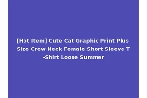 [Hot Item] Cute Cat Graphic Print Plus Size Crew Neck Female Short Sleeve T-Shirt Loose Summer