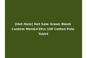 [Hot Item] Hot Sale Green Blank Custom Men's 100 Cotton Polo Tshirt
