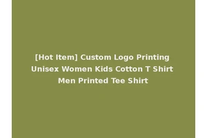 [Hot Item] Custom Logo Printing Unisex Women Kids Cotton T Shirt Men Printed Tee Shirt
