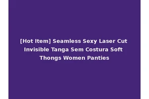 [Hot Item] Seamless Sexy Laser Cut Invisible Tanga Sem Costura Soft Thongs Women Panties