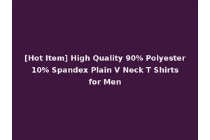 [Hot Item] High Quality 90% Polyester 10% Spandex Plain V Neck T Shirts for Men