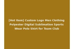 [Hot Item] Custom Logo Men Clothing Polyester Digital Sublimation Sports Wear Polo Shirt for Team Club