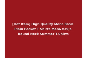 [Hot Item] High Quality Mens Basic Plain Pocket T Shirts Men's Round Neck Summer T-Shirts
