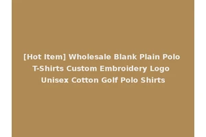 [Hot Item] Wholesale Blank Plain Polo T-Shirts Custom Embroidery Logo Unisex Cotton Golf Polo Shirts