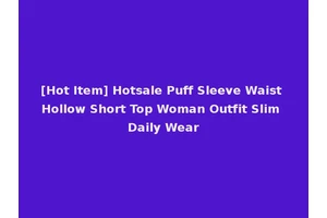 [Hot Item] Hotsale Puff Sleeve Waist Hollow Short Top Woman Outfit Slim Daily Wear