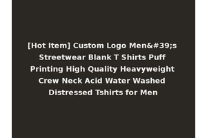 [Hot Item] Custom Logo Men's Streetwear Blank T Shirts Puff Printing High Quality Heavyweight Crew Neck Acid Water Washed Distressed Tshirts for Men