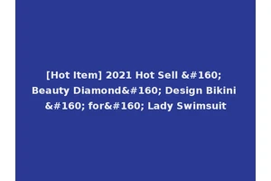 [Hot Item] 2021 Hot Sell   Beauty Diamond  Design Bikini   for  Lady Swimsuit