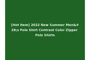 [Hot Item] 2022 New Summer Men's Polo Shirt Contrast Color Zipper Polo Shirts